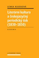 (34) Kusáková, Lenka: LITERÁRNÍ KULTURA A ČESKOJAZYČNÝ PERIODICKÝ TISK (1830-1850). 