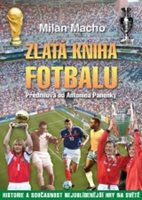 (42) Milan Macho: ZLATÁ KNIHA FOTBALU: HISTORIE A SOUČASNOST NEJOBLÍBENĚJŠÍ HRY NA SVĚTĚ.
