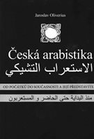 (12) Oliverius, Jaroslav: ČESKÁ ARABISTIKA. Od počátků do současnosti a její představitelé.