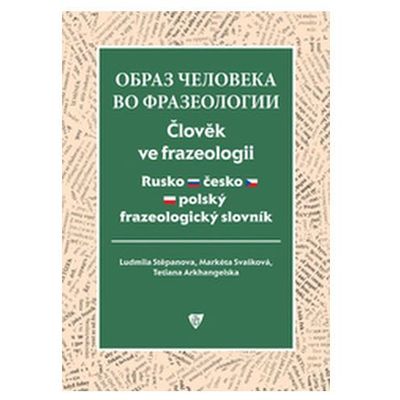 (16) ČLOVĚK VE FRAZEOLOGII. RUSKO-ČESKO-POLSKÝ FRAZEOLOGICKÝ SLOVNÍK.