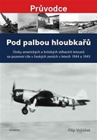 (30) Filip Vojtášek: POD PALBOU HLOUBKAŘŮ.  ÚTOKY AMERICKÝCH A BRITSKÝCH STÍHACÍCH LETOUNŮ NA POZEMNÍ CÍLE V ČESKÝCH ZEMÍCH V LETECH 1944 A 1945. 