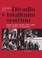 (43) Just, Vladimír: DIVADLO V TOTALITNÍM SYSTÉMU. PŘÍBĚH ČESKÉHO DIVADLA (1945-1989) NEJEN V DATECH A SOUVISLOSTECH.