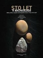 (45) Martin Kuna, Marcela Starcová, Jana Maříková-Kubková: STO LET V ARCHEOLOGII