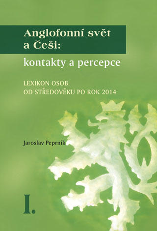 (15) Jaroslav Peprník: ANGLOFONNÍ SVĚT A ČEŠI: KONTAKTY A PERCEPCE I. A II. LEXIKON OSOB OD STŘEDOVĚKU PO ROK 2014. 