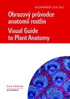 (25) Alexander Lux (ed.): OBRAZOVÝ PRŮVODCE ANATOMIÍ ROSTLIN / VISUAL GUIDE TO PLANT ANATOMY.